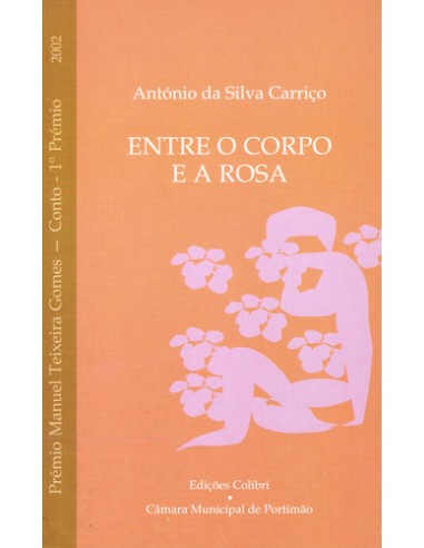 ENTRE O CORPO E A ROSAPREMIO MANUEL TEXEIRA GOMES 2002 CONTO 1º PREMIO